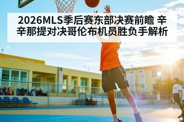 2026MLS季后赛东部决赛前瞻 辛辛那提对决哥伦布机员胜负手解析