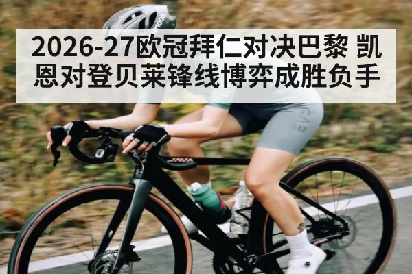 2026-27欧冠拜仁对决巴黎 凯恩对登贝莱锋线博弈成胜负手
